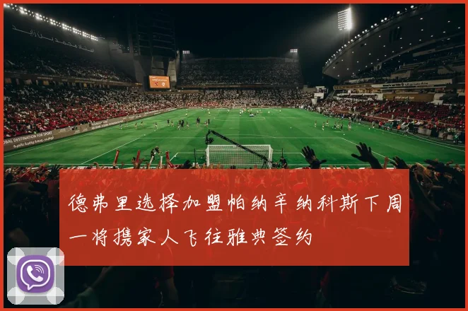 德弗里选择加盟帕纳辛纳科斯下周一将携家人飞往雅典签约