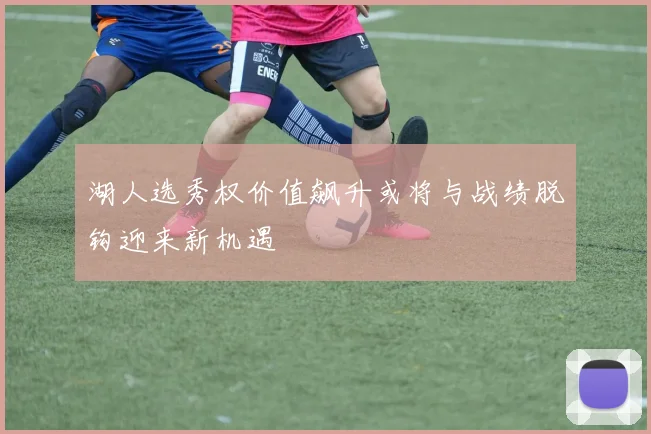 湖人选秀权价值飙升或将与战绩脱钩迎来新机遇