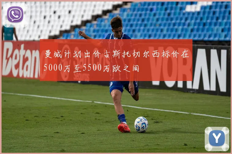 曼城计划出价古斯托切尔西标价在5000万至5500万欧之间