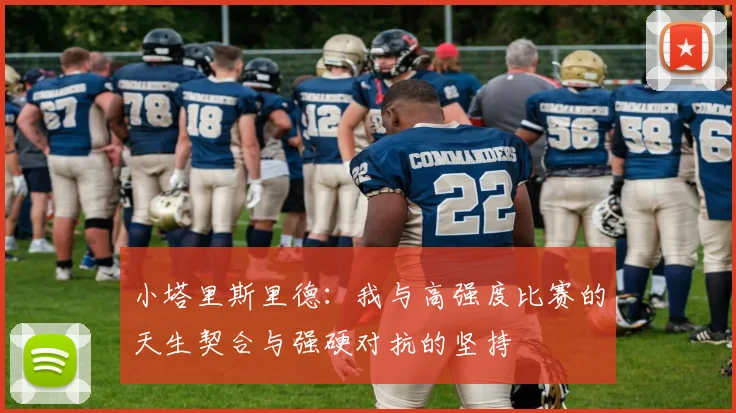 小塔里斯里德：我与高强度比赛的天生契合与强硬对抗的坚持