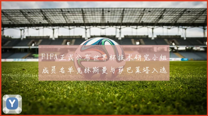 FIFA正式公布世界杯技术研究小组成员名单克林斯曼与萨巴莱塔入选